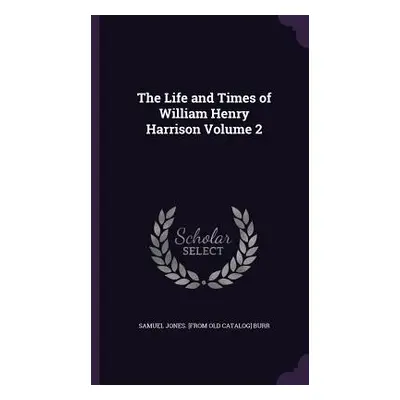 "The Life and Times of William Henry Harrison Volume 2" - "" ("Burr Samuel Jones")