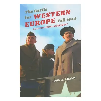 "The Battle for Western Europe, Fall 1944: An Operational Assessment" - "" ("Adams John A.")