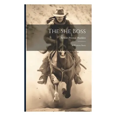 "The She Boss: A Western Story" - "" ("Hankins Arthur Preston")