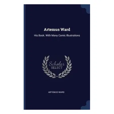 "Artemus Ward: His Book. With Many Comic Illustrations" - "" ("Ward Artemus")