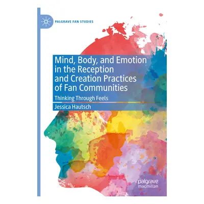 "Mind, Body, and Emotion in the Reception and Creation Practices of Fan Communities: Thinking Th