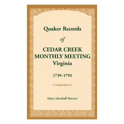 "Quaker Records of Cedar Creek Monthly Meeting: Virginia, 1739-1793" - "" ("Brewer Mary Marshall