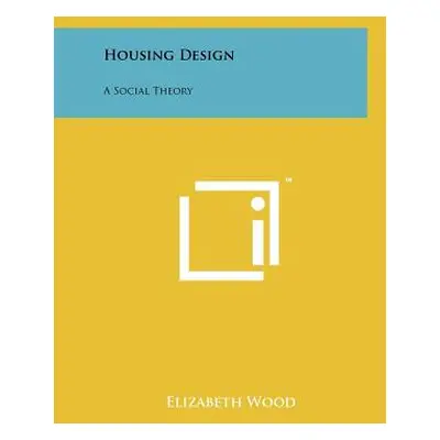 "Housing Design: A Social Theory" - "" ("Wood Elizabeth")