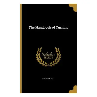 "The Handbook of Turning" - "" ("Anonymous")