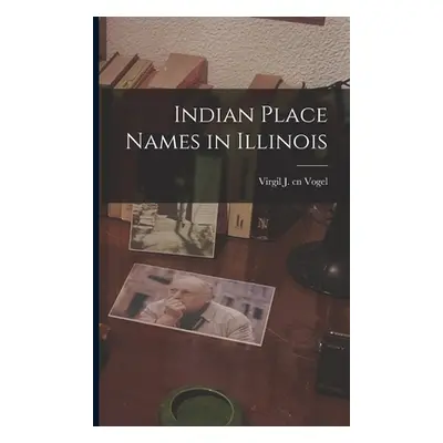 Indian Place Names in Illinois (Vogel Virgil J. Cn)