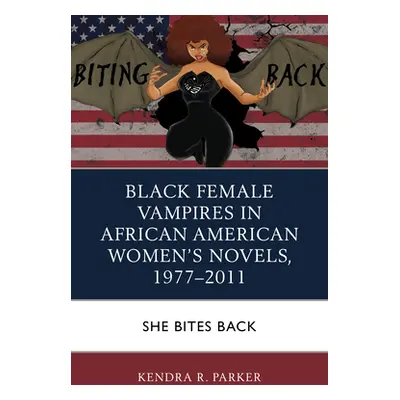 "Black Female Vampires in African American Women's Novels, 1977-2011: She Bites Back" - "" ("Par