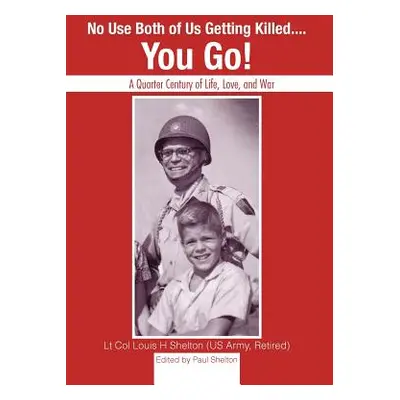 "No Use Both of Us Getting Killed.... You Go!: A Quarter Century of Life, Love, and War" - "" ("