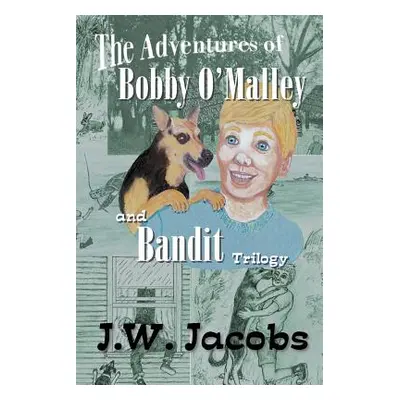 "The Adventures of Bobby O'Malley and Bandit: Trilogy" - "" ("Jacobs J. W.")