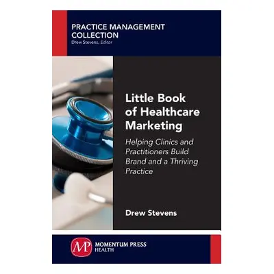 "Little Book of Healthcare Marketing: Helping Clinics and Practitioners Build Brand and a Thrivi