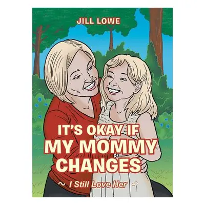 "It's Okay If My Mommy Changes: I Still Love Her" - "" ("Lowe Jill")