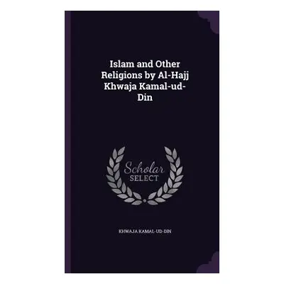 "Islam and Other Religions by Al-Hajj Khwaja Kamal-ud-Din" - "" ("Kamal-Ud-Din Khwaja")