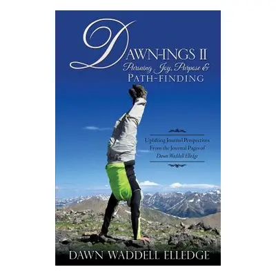 "Dawn-Ings II Pursuing Joy, Purpose & Path-Finding" - "" ("Elledge Dawn Waddell")