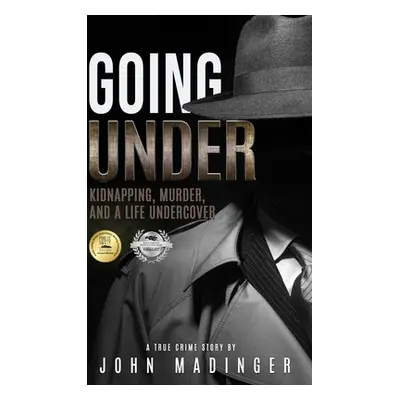 "Going Under: Kidnapping, Murder, and A Life Undercover" - "" ("Madinger John")