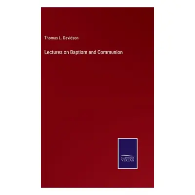 "Lectures on Baptism and Communion" - "" ("Davidson Thomas L.")