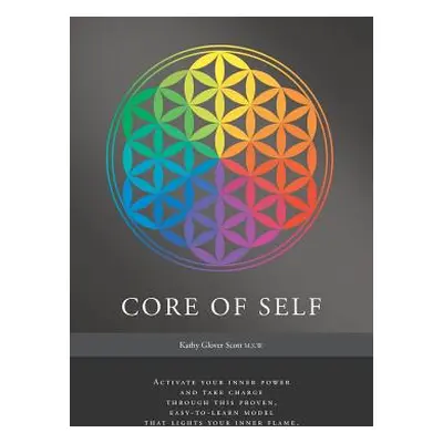 "Core of Self: Activate your inner power and take charge through this proven, easy-to-learn mode