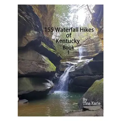 "155 Waterfall Hikes of Kentucky Book One" - "" ("Karle Tina")