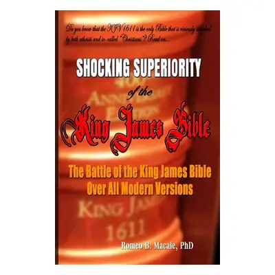 "The Shocking Superiority of the King James Bible: The King James Bible's Battle Over the Modern