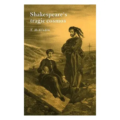 "Shakespeare's Tragic Cosmos" - "" ("McAlindon Thomas")