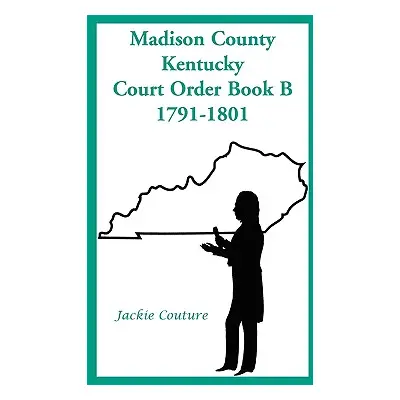 "Madison County, Kentucky, Court Order Book B, 1791-1801" - "" ("Couture Jackie")