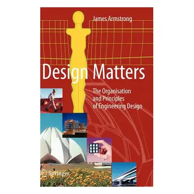 "Design Matters: The Organisation and Principles of Engineering Design" - "" ("Armstrong James")