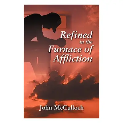 "Refined in the Furnace of Affliction" - "" ("McCulloch John")