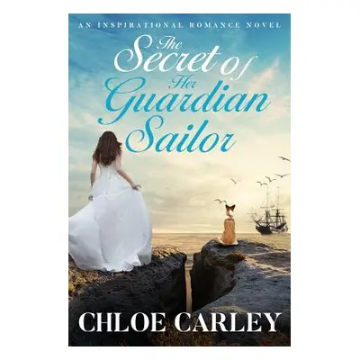 "The Secret of Her Guardian Sailor: An Inspirational Historical Romance Novel" - "" ("Carley Chl