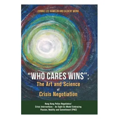 "Who Cares Wins": The Art and Science of Crisis Negotiation: Hong Kong Police Negotiators' Crisi