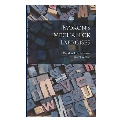 "Moxon's Mechanick Exercises" - "" ("Moxon Joseph")