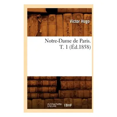 "Notre-Dame de Paris. T. 1 (d.1858)" - "" ("Hugo Victor")