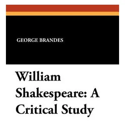 "William Shakespeare: A Critical Study" - "" ("Brandes George")