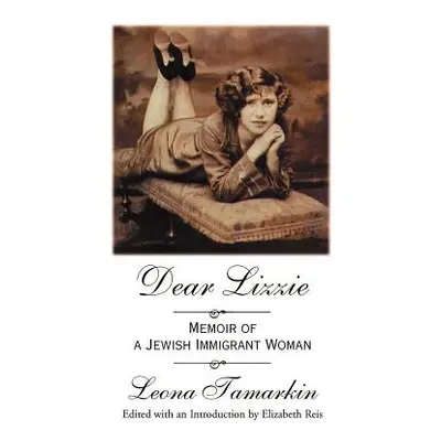 "Dear Lizzie: Memoir of a Jewish Immigrant Woman" - "" ("Tamarkin Leona")