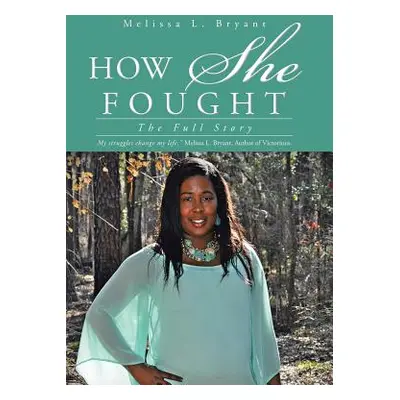 "How She Fought: The Full Story" - "" ("Bryant Melissa L.")