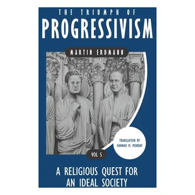 "The Triumph of Progressivism: A Religious Quest for an Ideal Society" - "" ("Munday Hannah M.")