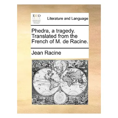 "Phedra, a Tragedy. Translated from the French of M. de Racine." - "" ("Racine Jean")