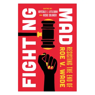 "Fighting Mad: Resisting the End of Roe V. Wade Volume 8" - "" ("Littlejohn Krystale E.")