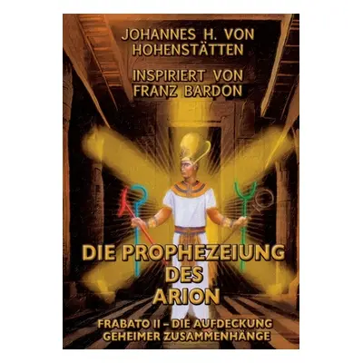 "Die Prophezeiung des Arion: Frabato II - die Aufdeckung geheimer Zusammenhnge" - "" ("Vom Hohen