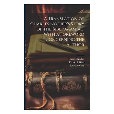 "A Translation of Charles Nodier's Story of the Bibliomaniac, With a Foreword Concerning the Aut