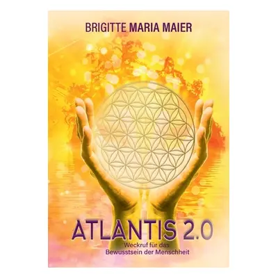 "Atlantis 2.0: Weckruf fr das Bewusstsein der Menschheit" - "" ("Maier Brigitte Maria")