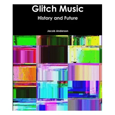 "Glitch Music: History and Future" - "" ("Anderson Jacob")