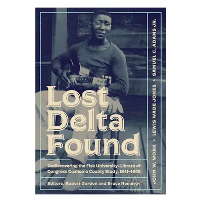 "Lost Delta Found: Rediscovering the Fisk University-Library of Congress Coahoma County Study, 1