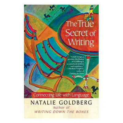 "The True Secret of Writing: Connecting Life with Language" - "" ("Goldberg Natalie")