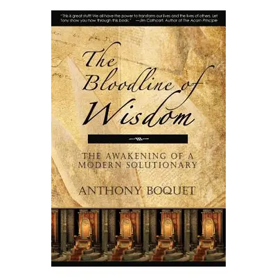 "The Bloodline of Wisdom: The Awakening of a Modern Solutionary" - "" ("Boquet Anthony")