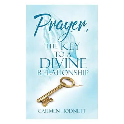 "Prayer, The Key To A Divine Relationship" - "" ("Hodnett Carmen")