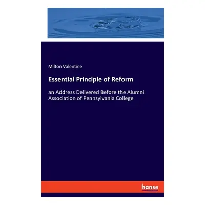 "Essential Principle of Reform: an Address Delivered Before the Alumni Association of Pennsylvan