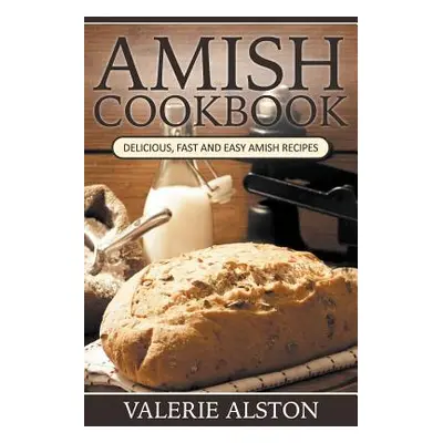 "Amish Cookbook: Delicious, Fast and Easy Amish Recipes" - "" ("Alston Valerie")