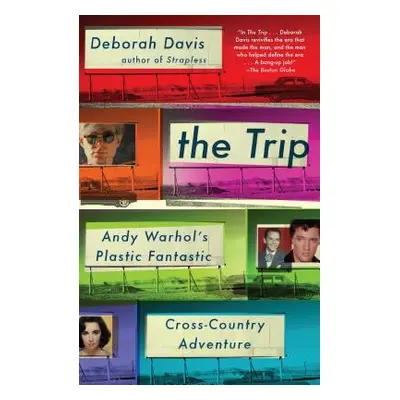 "The Trip: Andy Warhol's Plastic Fantastic Cross-Country Adventure" - "" ("Davis Deborah")