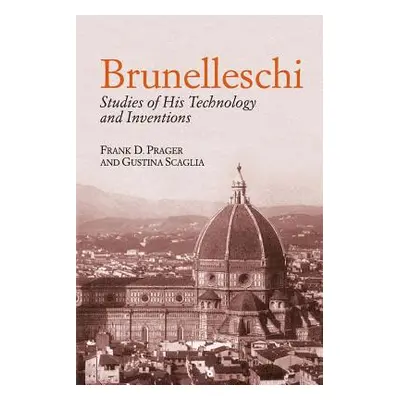 "Brunelleschi: Studies of His Technology and Inventions" - "" ("Prager Frank D.")