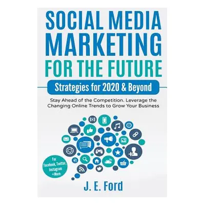 "Social Media Marketing for the Future: Strategies for 2020 & Beyond: Stay Ahead of the Competit