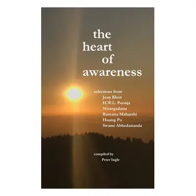 "The Heart of Awareness: Selections from Jean Klein, HWL Poonja, Nisargadatta, Ramana Maharshi, 