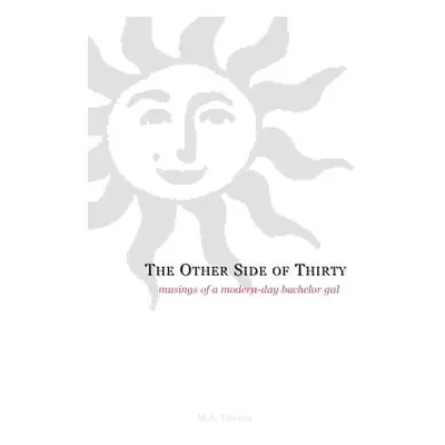 "The Other Side of Thirty: Musings of a Modern-Day Bachelor Gal" - "" ("Thakor M. a.")